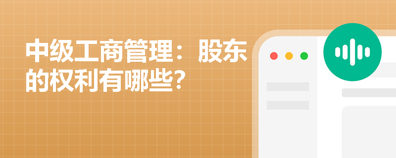 中级工商管理：股东的权利有哪些？