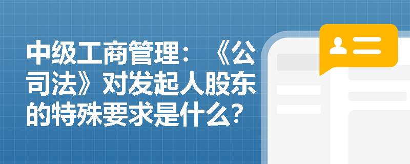 中级工商管理：《公司法》对发起人股东的特殊要求是什么？