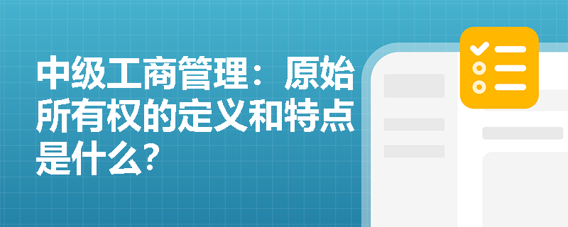 中级工商管理：原始所有权的定义和特点是什么？