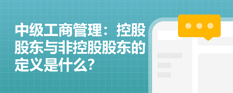 中级工商管理：控股股东与非控股股东的定义是什么？