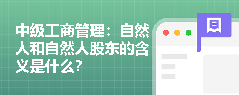 中级工商管理：自然人和自然人股东的含义是什么？