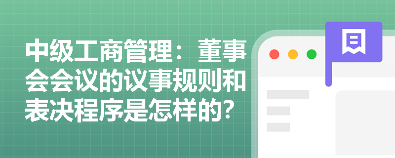 中级工商管理：董事会会议的议事规则和表决程序是怎样的？