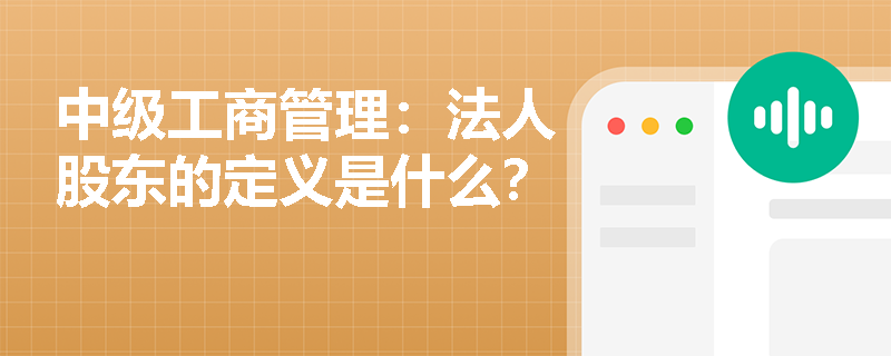 中级工商管理：法人股东的定义是什么？