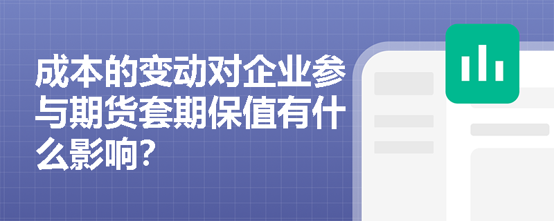 成本的变动对企业参与期货套期保值有什么影响？