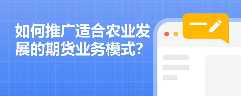 如何推廣適合農(nóng)業(yè)發(fā)展的期貨業(yè)務模式？