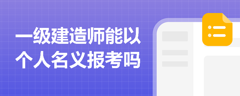 一级建造师能以个人名义报考吗