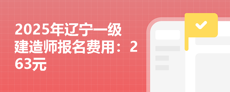 2025年辽宁一级建造师报名费用：263元