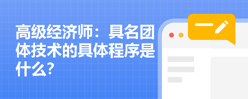 高级经济师：具名团体技术的具体程序是什么？