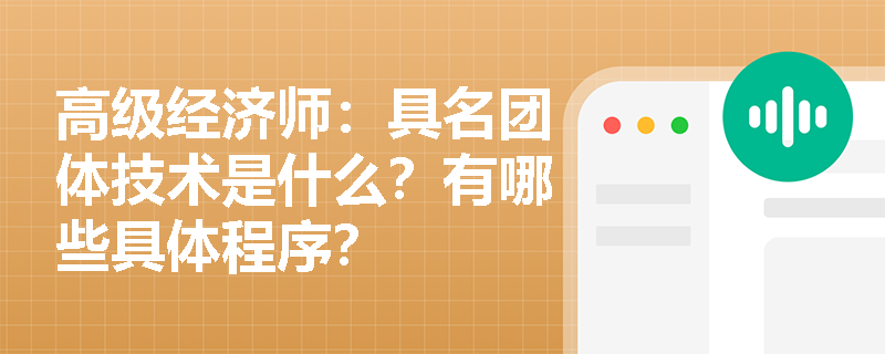 高级经济师：具名团体技术是什么？有哪些具体程序？