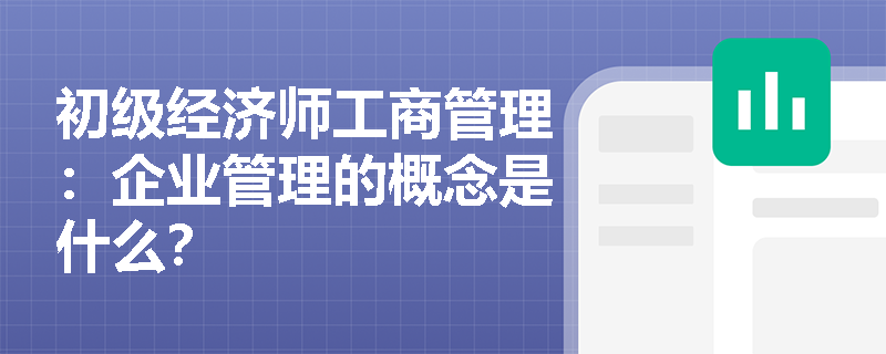 初级经济师工商管理：企业管理的概念是什么？