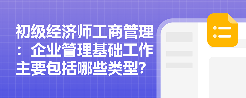 初级经济师工商管理：企业管理基础工作主要包括哪些类型？