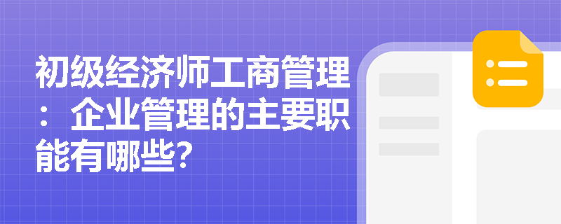 初级经济师工商管理：企业管理的主要职能有哪些？
