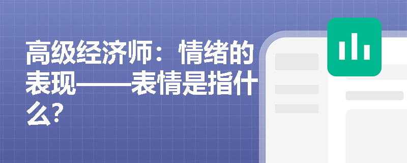 高级经济师：情绪的表现——表情是指什么？