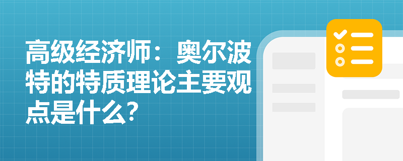 高级经济师：奥尔波特的特质理论主要观点是什么？