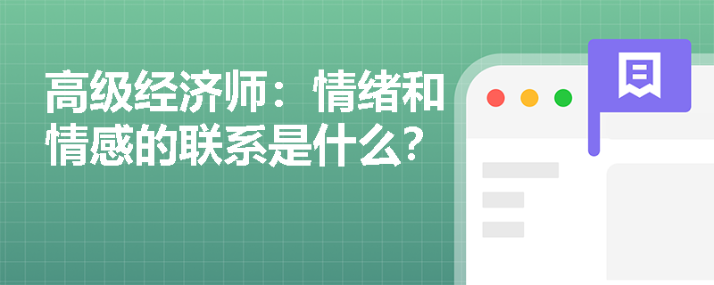 高级经济师：情绪和情感的联系是什么？