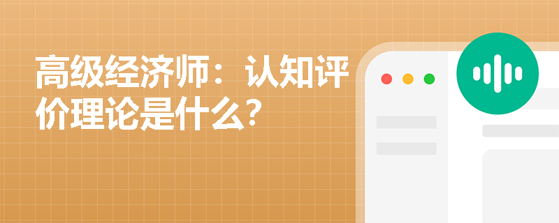 高级经济师：认知评价理论是什么？