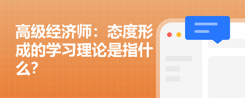 高级经济师：态度形成的学习理论是指什么？