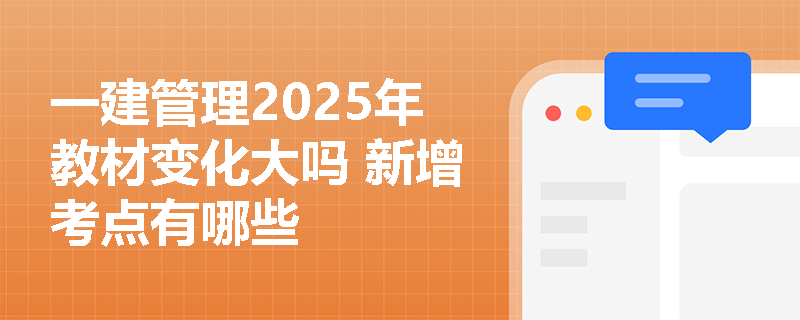 一建管理2025年教材变化大吗 新增考点有哪些