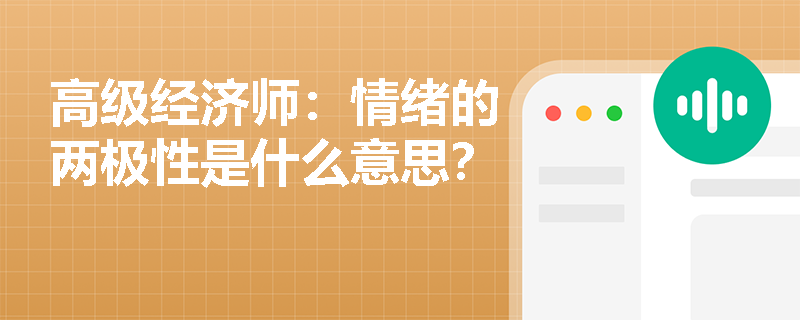 高级经济师：情绪的两极性是什么意思？