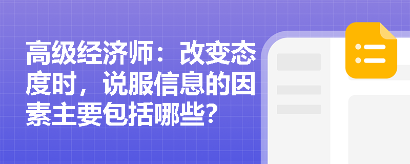 高级经济师：改变态度时，说服信息的因素主要包括哪些？