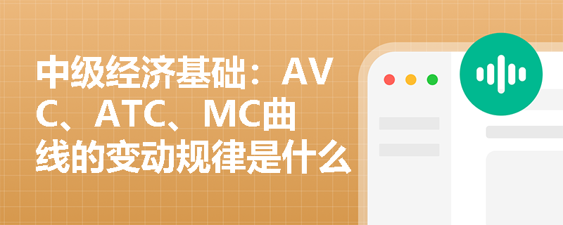 中级经济基础：AVC、ATC、MC曲线的变动规律是什么？