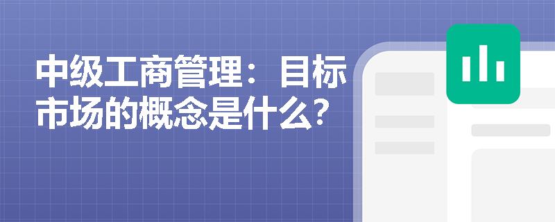 中级工商管理：目标市场的概念是什么？