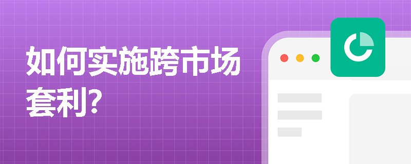 如何實施跨市場套利？