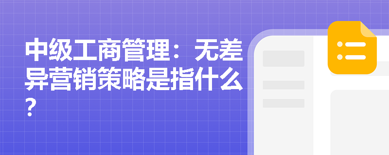 中級工商管理：無差異營銷策略是指什么？
