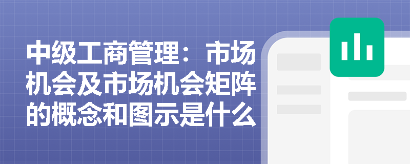 中级工商管理：市场机会及市场机会矩阵的概念和图示是什么？