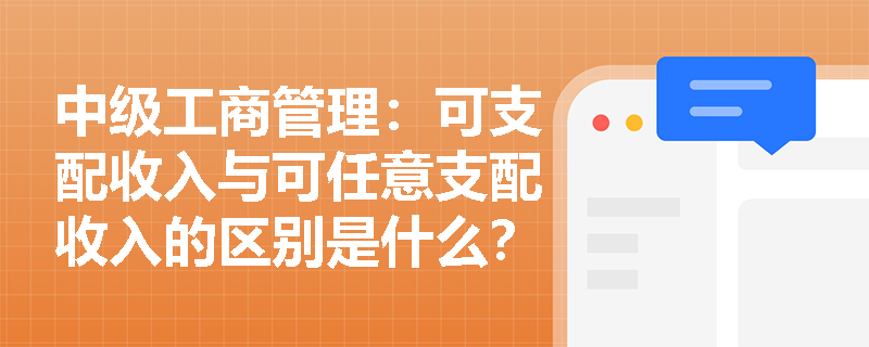 中级工商管理：可支配收入与可任意支配收入的区别是什么？