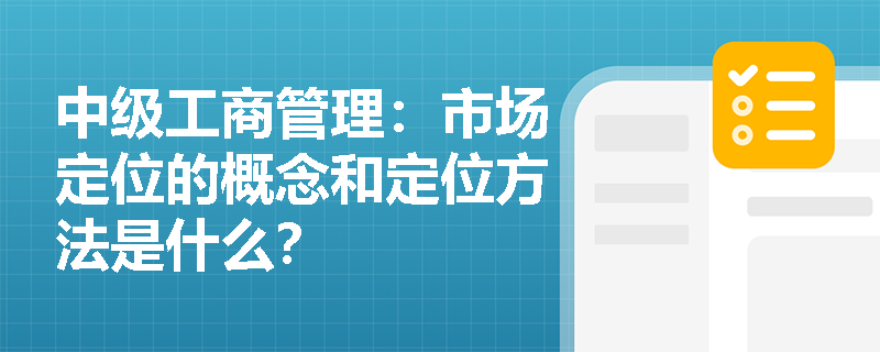 中级工商管理：市场定位的概念和定位方法是什么？