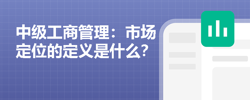中級(jí)工商管理：市場(chǎng)定位的定義是什么？