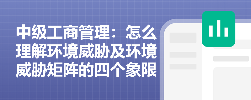 中级工商管理：怎么理解环境威胁及环境威胁矩阵的四个象限？