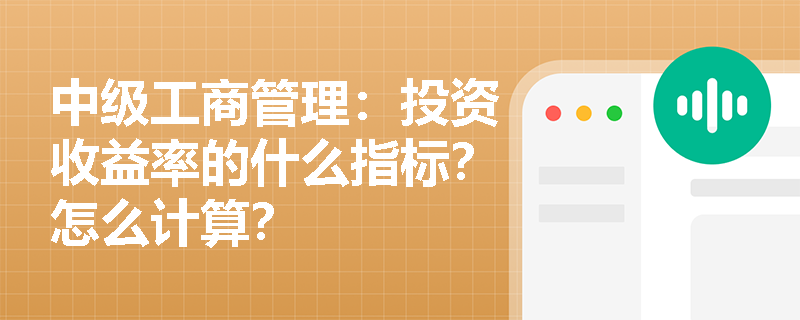 中级工商管理：投资收益率的什么指标？怎么计算？