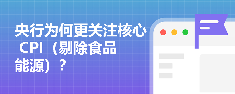 央行为何更关注核心 CPI（剔除食品能源）？