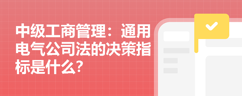 中级工商管理：通用电气公司法的决策指标是什么？