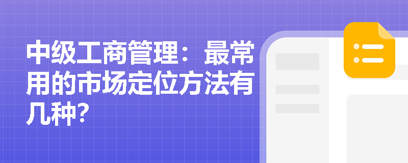 中級(jí)工商管理：最常用的市場(chǎng)定位方法有幾種？