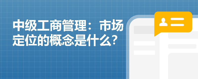 中级工商管理：市场定位的概念是什么？