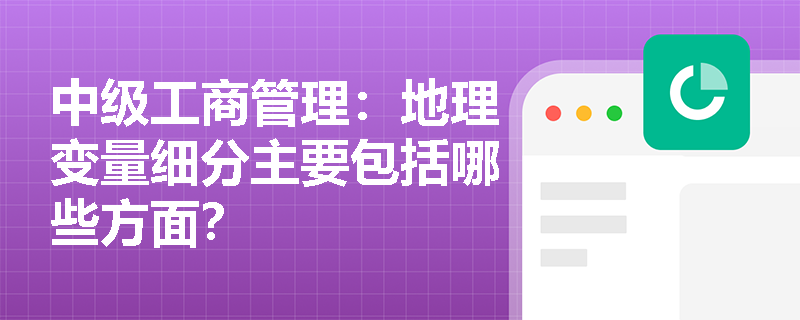 中级工商管理：地理变量细分主要包括哪些方面？