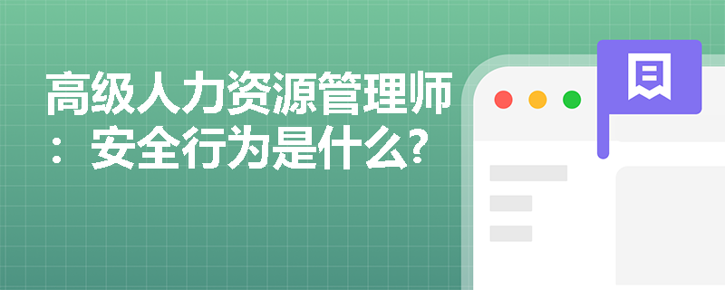 高级人力资源管理师：安全行为是什么?
