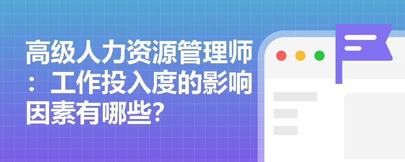 高级人力资源管理师：工作投入度的影响因素有哪些？