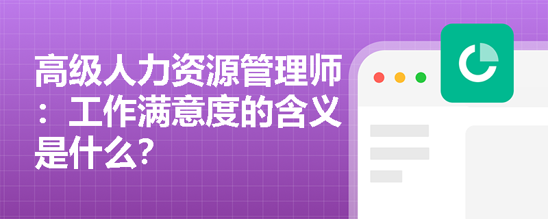 高级人力资源管理师：工作满意度的含义是什么？