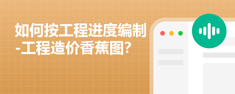 如何按工程进度编制-工程造价香蕉图？