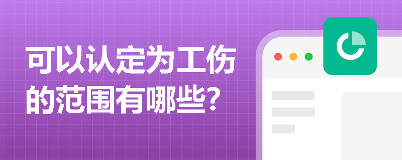 可以认定为工伤的范围有哪些？
