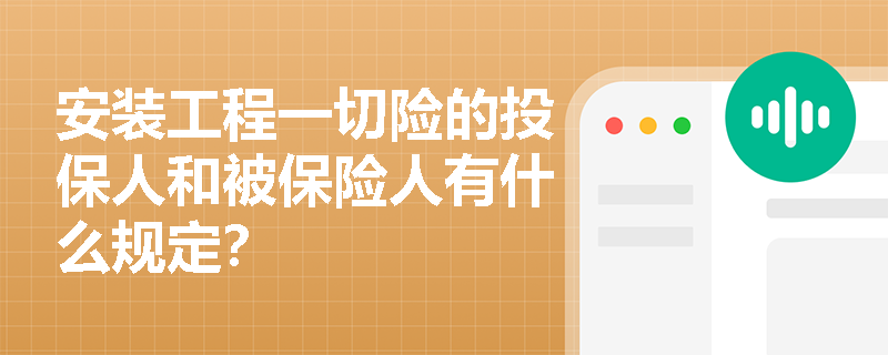 安装工程一切险的投保人和被保险人有什么规定？