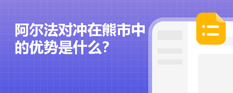 阿爾法對沖在熊市中的優(yōu)勢是什么？
