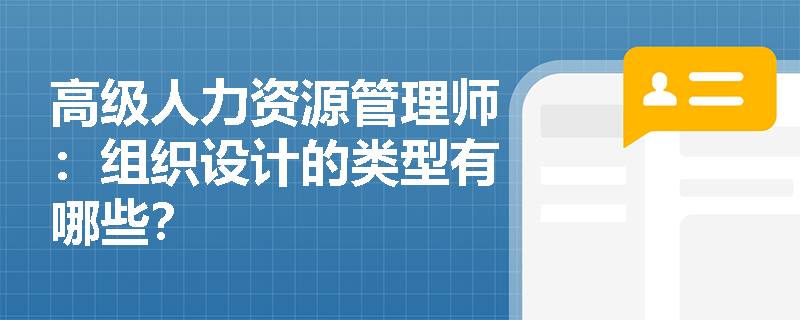 高级人力资源管理师：组织设计的类型有哪些？
