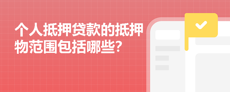 个人抵押贷款的抵押物范围包括哪些？