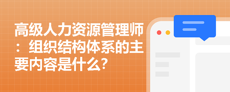 高级人力资源管理师：组织结构体系的主要内容是什么？