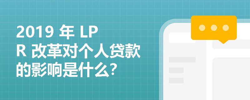 2019 年 LPR 改革对个人贷款的影响是什么？